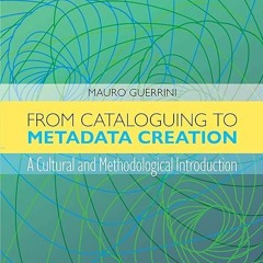 free read✔ From Cataloguing to Metadata Creation: A Cultural and Methodological
