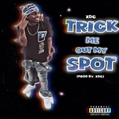 XDC - Trick Me Out My Spot [Prod. By XDC]