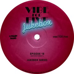 VIBE FOR FIVE Jukebox · Episode 18
