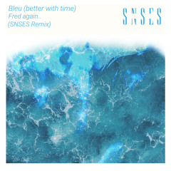 Bleu (better with time) - Fred again.. (SNSES Remix)