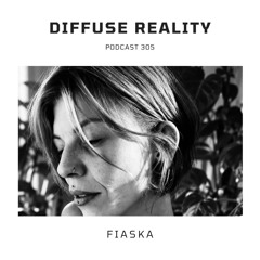 Diffuse Reality Podcast 305 : FIASKA