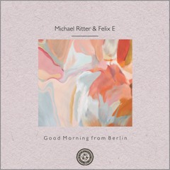 Michael Ritter & Felix E : Good Morning from Berlin