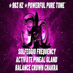 963 HZ POWERFUL PURE TONE Solfeggio Frequency ACTIVATE PINEAL GLAND Balance Crown Chakra