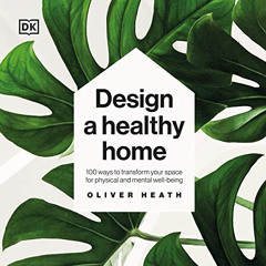 download PDF ✓ Design a Healthy Home: 100 Ways to Transform Your Space for Physical a