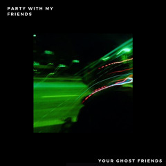 Your Ghost Friends - Party With My Friends