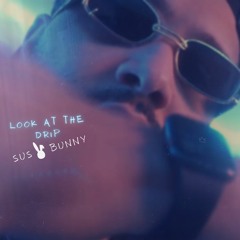 LOOK AT THE DRIP (FT. SUS BUNNY)