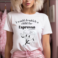 I Would Dropkick A Child For Espresso Martini Shirt
