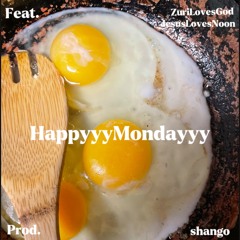 HappyyyMondayyy Ft. ZuriLovesGod x JesusLovesNoon / Prod. shango