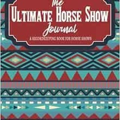 [ACCESS] EPUB KINDLE PDF EBOOK The Ultimate Horse Show Journal: A Recordkeeping Book
