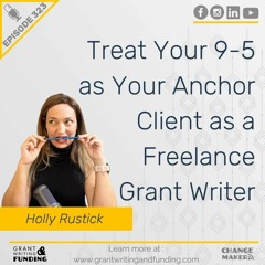Ep. 323: Treat Your 9-5 as Your Anchor Client as a Freelance Grant Writer