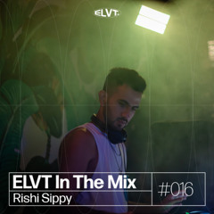 ELVT In The Mix #016 - Rishi Sippy
