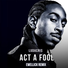 Ludacris - Act A Fool (EwellicK REMIX)