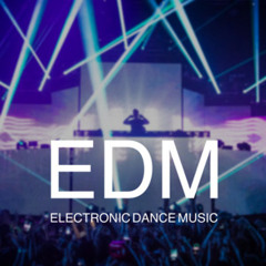 EDM - ELECTRONIC DANCE MUSIC