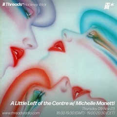 A Little Left of the Centre w/ Michelle Manetti (*Hackney Wick) - 09-Nov-23