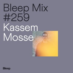Bleep Mix #259 - Kassem Mosse