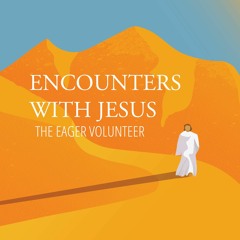 Encounters With Jesus In Matthew: The Eager Volunteer | 1 22 23 AM