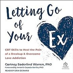 FREE B.o.o.k (Medal Winner) Letting Go of Your Ex: CBT Skills to Heal the Pain of a Breakup and Ov