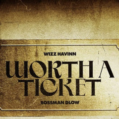 Wizz Havinn - Worth a Ticket (feat. Bossman Dlow)
