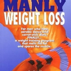 [PDF] DOWNLOAD READ Manly Weight Loss: For Men Who Hate Aerobics and Carrot-Stick Diets, Finall