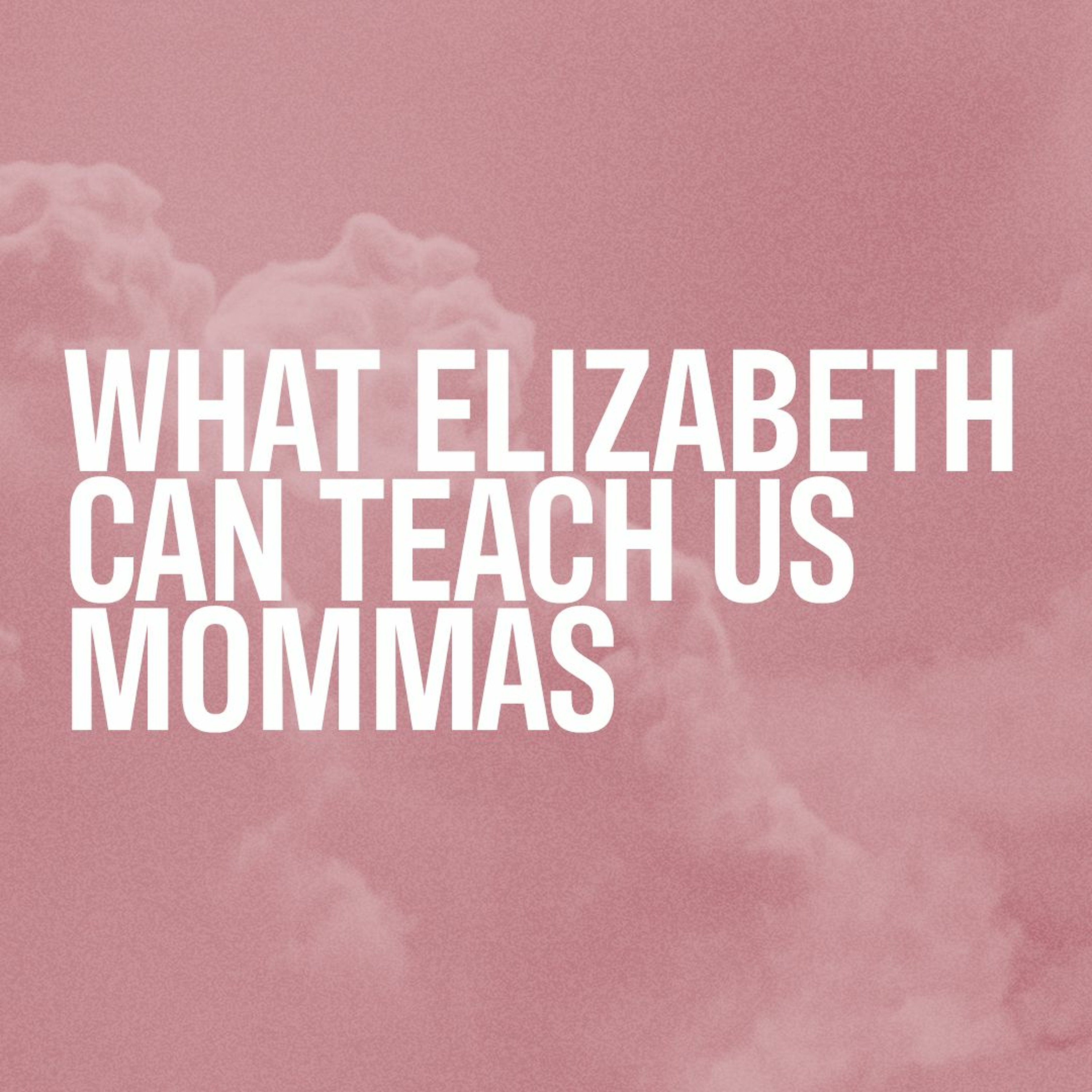 What Elizabeth Can Teach Us Mommas | Cindy Stavropoulos - May 8, 2022 episode artwork