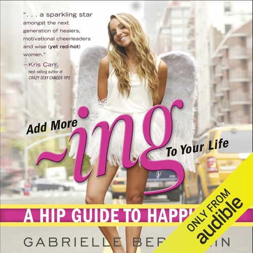 Add More -Ing to Your Life by  Gabrielle Bernstein, Narrated by Gabrielle Bernstein