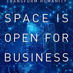 GET EBOOK 💔 Space Is Open for Business: The Industry That Can Transform Humanity by