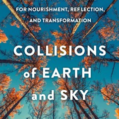 PDF✔read❤online Collisions of Earth and Sky: Connecting with Nature for Nourishment, Reflection