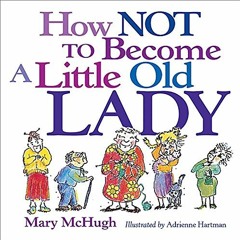 Read pdf How Not to Become a Little Old Lady by  Mary McHugh &  Adrienne Hartman