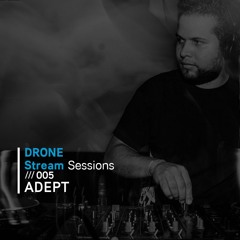Drone Stream Sessions /// 005 - ADEPT
