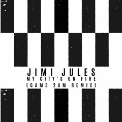 Jimi Jules - My City's On Fire (Gam3 2Am Remix)