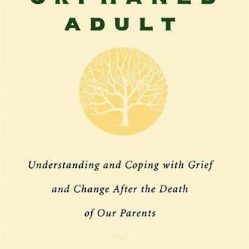 FREE EBOOK 📂 The Orphaned Adult: Understanding And Coping With Grief And Change Afte