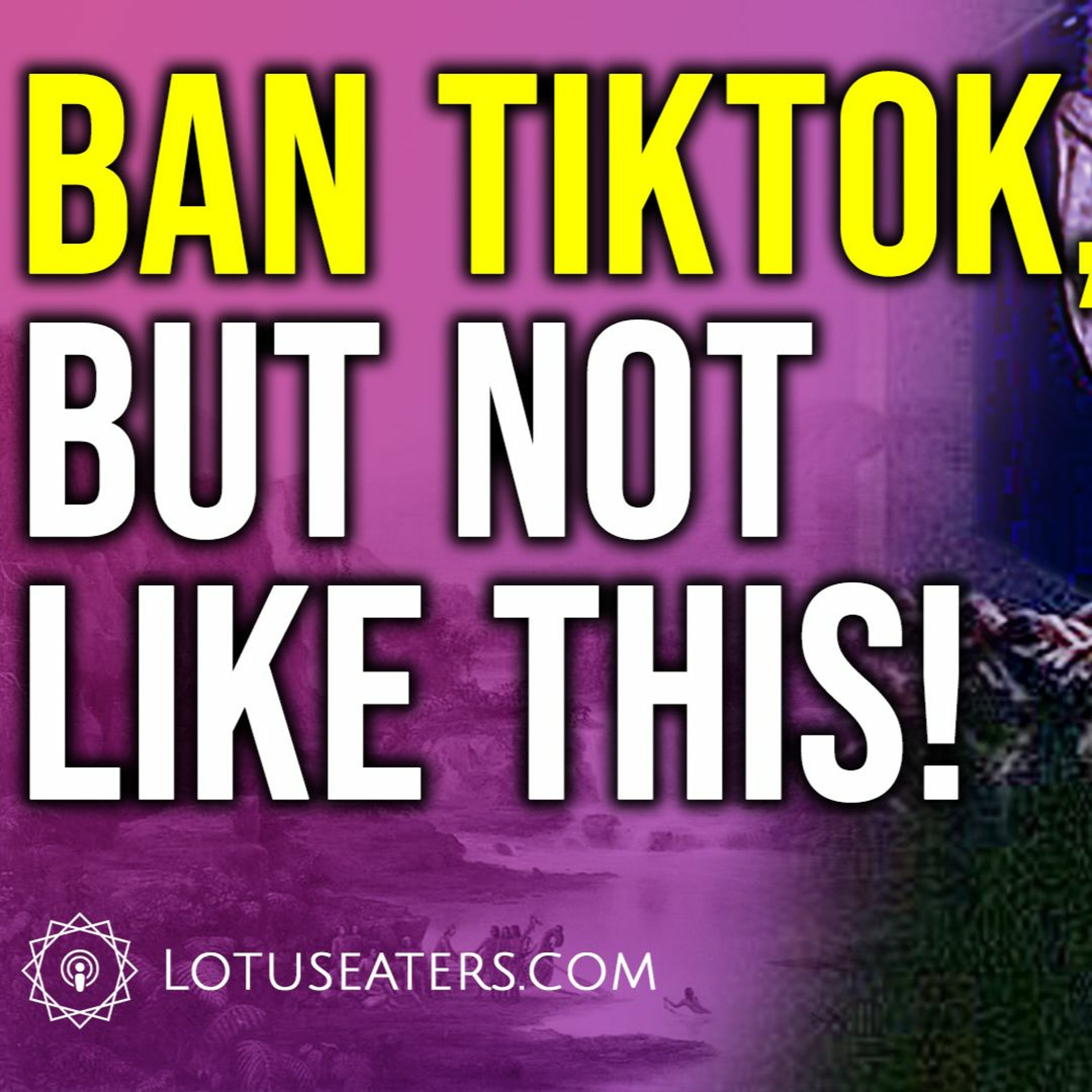 TikTok Ban Bill Is a Dystopian Nightmare