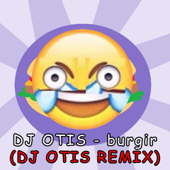 burgir (DJ OTIS REMIX)