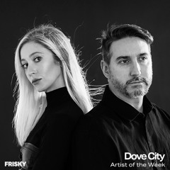 dove city- Frisky Artist Of The Week (organic & melodic house)