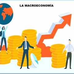 La macroeconomía y sus variables de estudio.