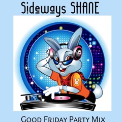 Sideways SHANE - Good Friday Party Mix