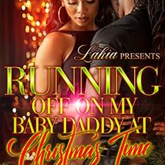 Read [EBOOK EPUB KINDLE PDF] Running Off On My Baby Daddy At Christmas Time by  Lakia