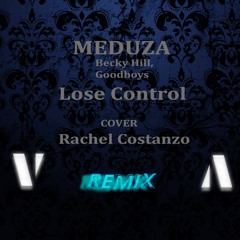 Meduza, Becky Hill, Goodboys - Lose Control (Cover By Rachel Costanzo) (VIKY Remix)