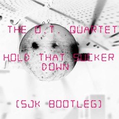The O.T. Quartet - Hold That Sucker Down (SjK Bootleg)