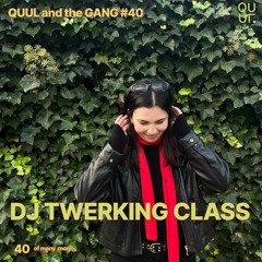QUUL and the GANG #40 : DJ TWERKING CLASS