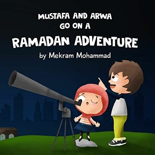 VIEW [KINDLE PDF EBOOK EPUB] Mustafa and Arwa go on a Ramadan Adventure! (Mustafa and