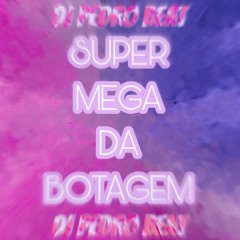 SUPER MEGA DA BOTAGEM