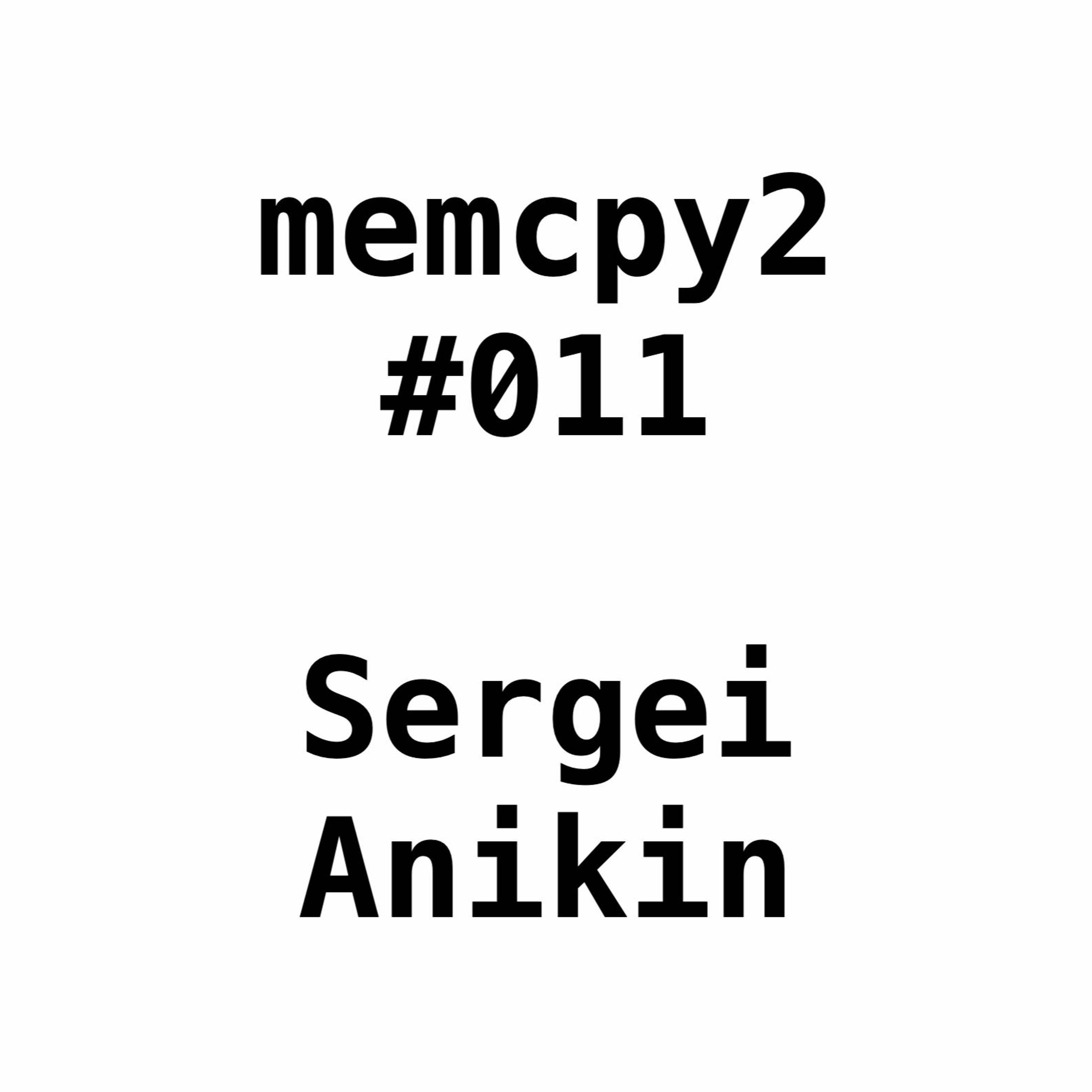 Memcpy2 #011 - Sergei Anikin