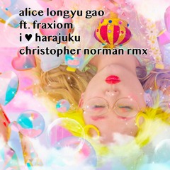 Alice Longyu Gao — I ❤️ Harajuku ft. Fraxiom (Christopher Norman Remix)