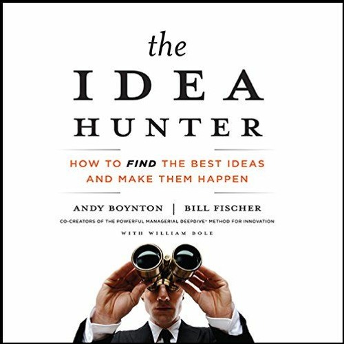 Access KINDLE 📒 The Idea Hunter: How to Find the Best Ideas and Make them Happen by