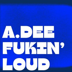 A.Dee - Fukin' Loud .wav