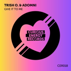 Trish O.,Adomni - Give It To Me [Curious Energy Records]