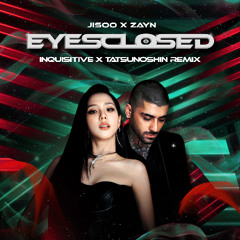 JISOO X ZAYN - EYES CLOSED (INQUISITIVE X TATSUNOSHIN REMIX)