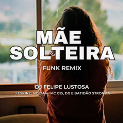 Mãe solteira (DJ Felipe Lustosa, J.Eskine, Mc Davi, Dg, Batidão Estronda e MC G15) [FUNK RJ]