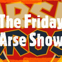 The Friday Arse Ep 22